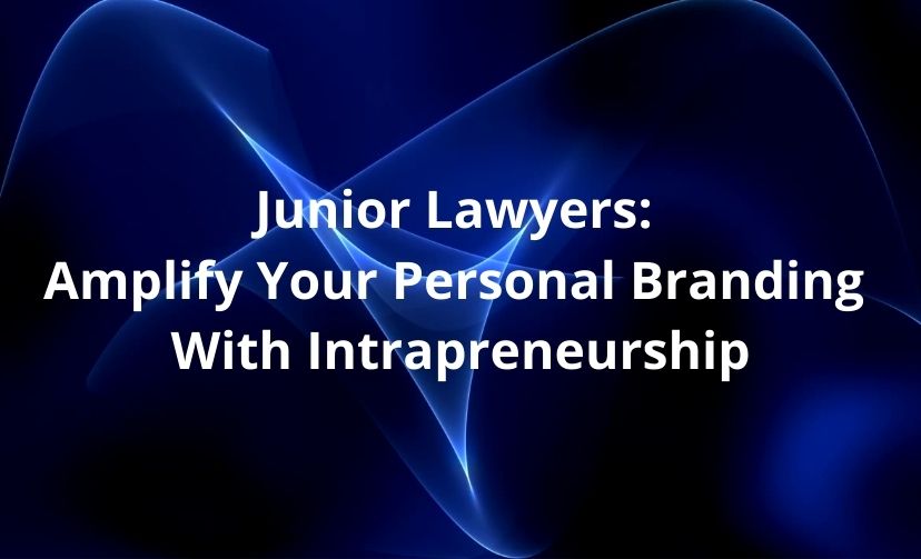 Junior Lawyers: Amplify Your Personal Branding With Intrapreneurship